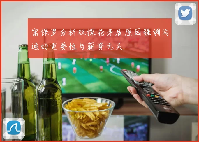富保罗分析双探花矛盾原因强调沟通的重要性与薪资无关