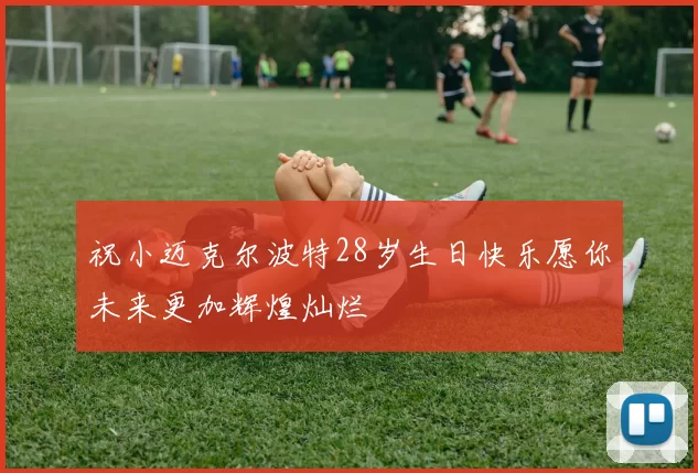 祝小迈克尔波特28岁生日快乐愿你未来更加辉煌灿烂